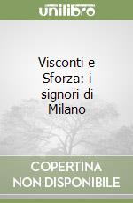 Visconti e Sforza: i signori di Milano libro