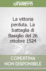 La vittoria perduta. La battaglia di Basiglio del 26 ottobre 1524