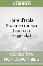 Torre d'Isola. Storia e cronaca (con una leggenda) libro