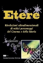 Etere. Rivelazioni ultradimensionali di mitici personaggi del cinema e della storia libro