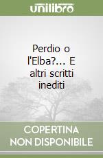 Perdio o l'Elba?... E altri scritti inediti libro