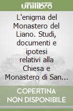 L'enigma del Monastero del Liano. Studi, documenti e ipotesi relativi alla Chiesa e Monastero di San Martino del Liano a Pavia