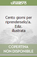 Cento giorni per riprenderselo/a. Ediz. illustrata