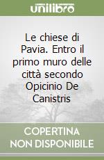 Le chiese di Pavia. Entro il primo muro delle città secondo Opicinio De Canistris