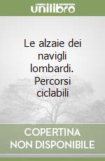 Le alzaie dei navigli lombardi. Percorsi ciclabili