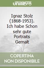 Ignaz Stolz (1868-1953). Ich habe Schon sehr gute Portraits Gemalt libro