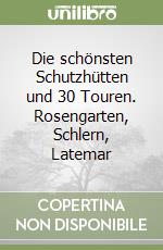 Die schönsten Schutzhütten und 30 Touren. Rosengarten, Schlern, Latemar libro