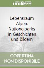 Lebensraum Alpen. Nationalparks in Geschichten und Bildern libro