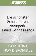 Die schönsten Schutzhütten. Naturpark. Fanes-Sennes-Prags libro