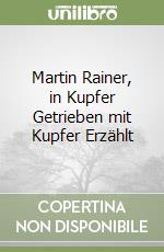 Martin Rainer, in Kupfer Getrieben mit Kupfer Erzählt