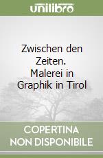 Zwischen den Zeiten. Malerei in Graphik in Tirol libro