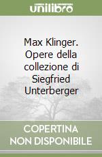 Max Klinger. Opere della collezione di Siegfried Unterberger