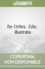 Re Ortles. Ediz. illustrata libro