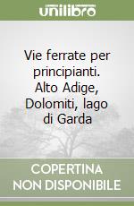 Vie ferrate per principianti. Alto Adige, Dolomiti, lago di Garda libro