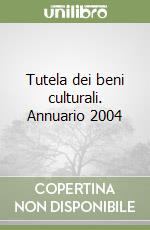 Tutela dei beni culturali. Annuario 2004 libro