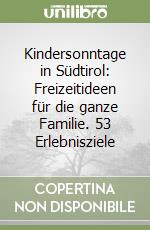 Kindersonntage in Südtirol: Freizeitideen für die ganze Familie. 53 Erlebnisziele libro