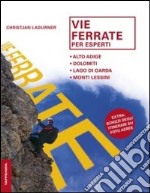 Vie ferrate per esperti. Alto Adige, Dolomiti, lago di Garda, monti Lessini. Ediz. illustrata libro