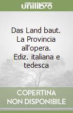 Das Land baut. La Provincia all'opera. Ediz. italiana e tedesca libro