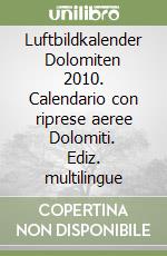 Luftbildkalender Dolomiten 2010. Calendario con riprese aeree Dolomiti. Ediz. multilingue libro