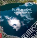 Das blaue gold. Wasser in Südtirol libro