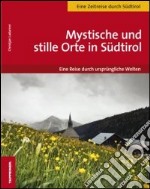 Mystische und stille Orte in Südtirol eine reise durch ursprüngliche Welten libro