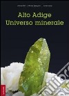 Alto Adige. Universo minerale. Ediz. illustrata libro