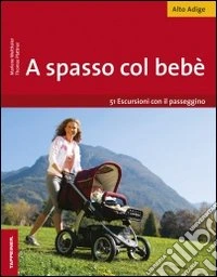 A spasso col bebè. 51 escursioni con il passeggino. Alto Adige libro