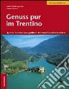 Genuss pur im Trentino. Typische Trentiner Landgasthöfe, Restaurants und Produzenten libro di Agostini M. Fedele