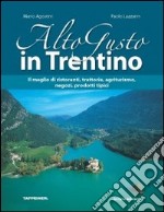 Alto gusto in Trentino. Il meglio di ristoranti, trattorie, agriturismo, negozi, prodotti tipici