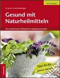 Gesund mit Naturheilmitteln. Die bewährtesten Heilmittel für Alltagsbeschwerden libro