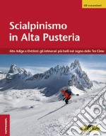 Scialpinismo in Alta Pusteria. Alto Adige e Osttirol: gli itinerari più belli nel regno delle Tre Cime libro