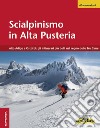 Scialpinismo in Alta Pusteria. Alto Adige e Osttirol: gli itinerari più belli nel regno delle Tre Cime libro