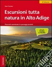 Escursioni tutta natura in Alto Adige. Piacevoli camminate in paesaggi protetti libro