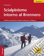 Scialpinismo intorno al Brennero. Gli itinerari più belli tra Matrei al Brennero e Vipiteno libro