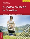 A spasso col bebè nel Trentino. Escursioni con il passeggino per tutta la famiglia libro