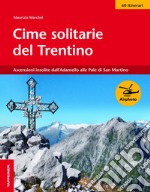 Cime solitarie del Trentino. Ascensioni insolite dall'Adamello alle Pale di San Martino libro