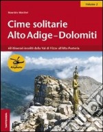 Cime solitarie Alto Adige-Dolomiti. Vol. 2: 60 itinerari insoliti dalla Val di Vizze all'alta Pusteria libro