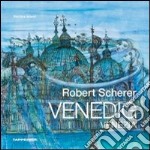 Robert Scherer Venedig. Ediz. italiana e tedesca libro