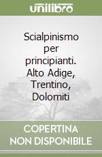 Scialpinismo per principianti. Alto Adige, Trentino, Dolomiti libro