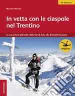 In vetta con le ciaspole nel Trentino. Le escursioni più belle dalla Val di Sole alle Dolomiti Fassane libro