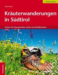 Kräuterwanderungen in Südtirol. Kräuter für Hausapotheke, Küche und Wohlbefinden libro