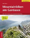 Mountainbiken am Gardasee. Die schönsten Touren am Gardasee libro