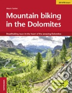 Mountain bike in the Dolomites. Breathtaking tours in the heart of the amazing Dolomites libro