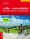 E-bike & mountainbike. Alto Adige, Dolomiti, Lago di Garda. I percorsi più belli lungo le ciclovie a sud del Brennero libro