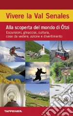 Vivere la Val Senales. Alla scoperta del mondo di Ötzi. Escursioni, ghiacciai, cultura, cose da vedere & natura libro