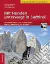 Mit Hunden unterwegs in Südtirol. Die hundefreundlichsten Wanderungen vom Vinschgau bis in die Dolomiten libro