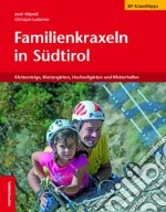 Familienkraxeln in Südtirol. Klettersteige, Klettergärten, Hochseilgärten und Kletterhallen libro