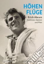 Höhenflüge Erich Abram. Südtiroler alpinist und pilot libro