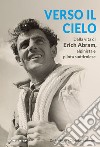 Verso il cielo. Dalla vita di Erich Abram, alpinista e pilota sudtirolese libro