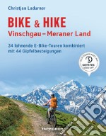 Bike & hike. Vinschgau, Meraner Land. 34 lohnende E-Bike Touren kombiniert mit 44 Gipfelbesteigungen libro